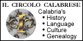 IL CIRCOLO CALABRESE - The world's oldest and largest organization devoted to the study and preservation of the genealogy, history, culture and language of the Calabria region of Italy.